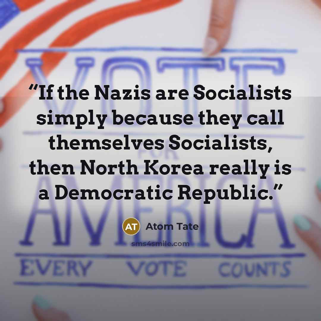 “If the Nazis are Socialists simply because they call themselves Socialists, then North Korea really is a Democratic Republic.” quote by Atom Tate