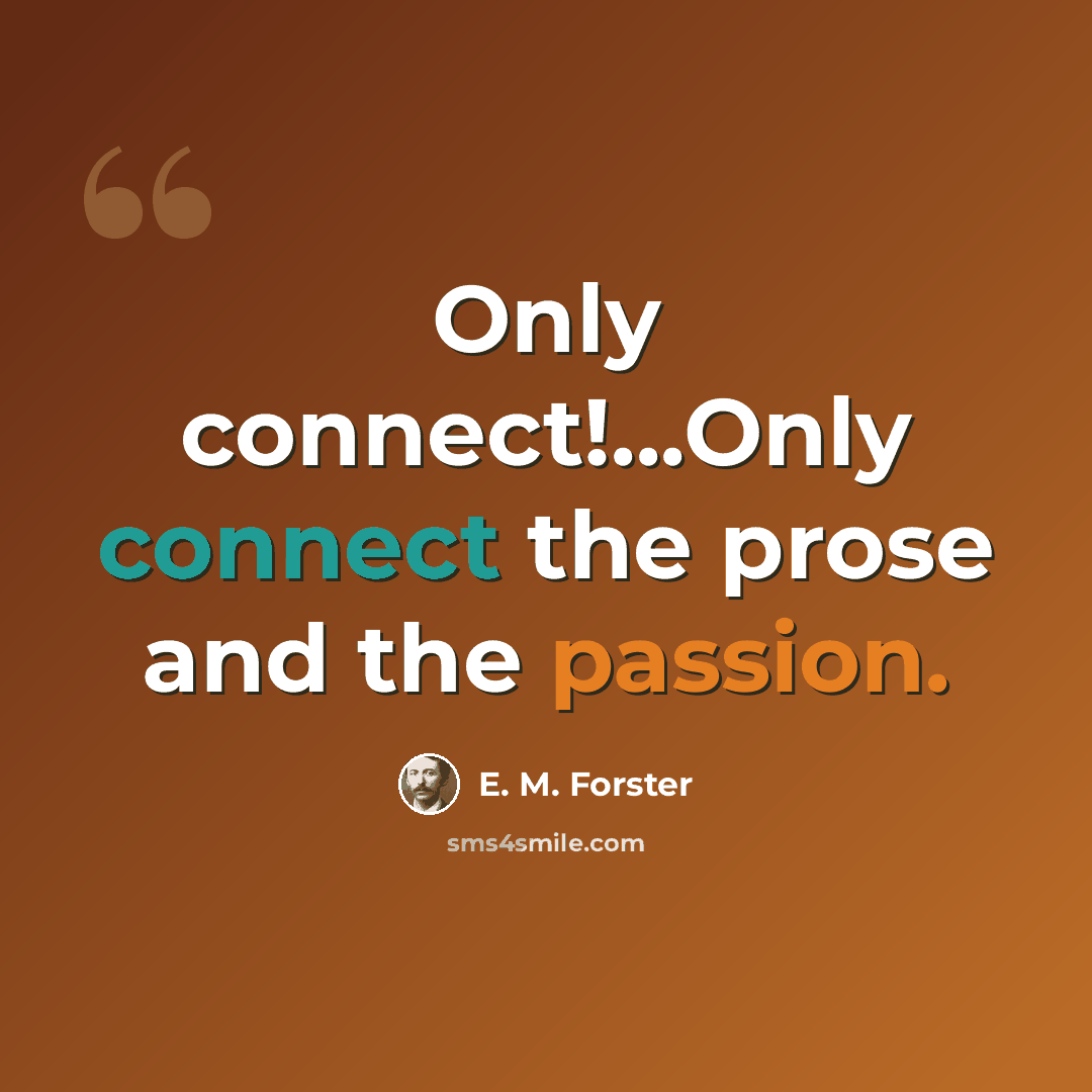 “Only connect!...Only connect the prose and the passion.” quote by E. M. Forster