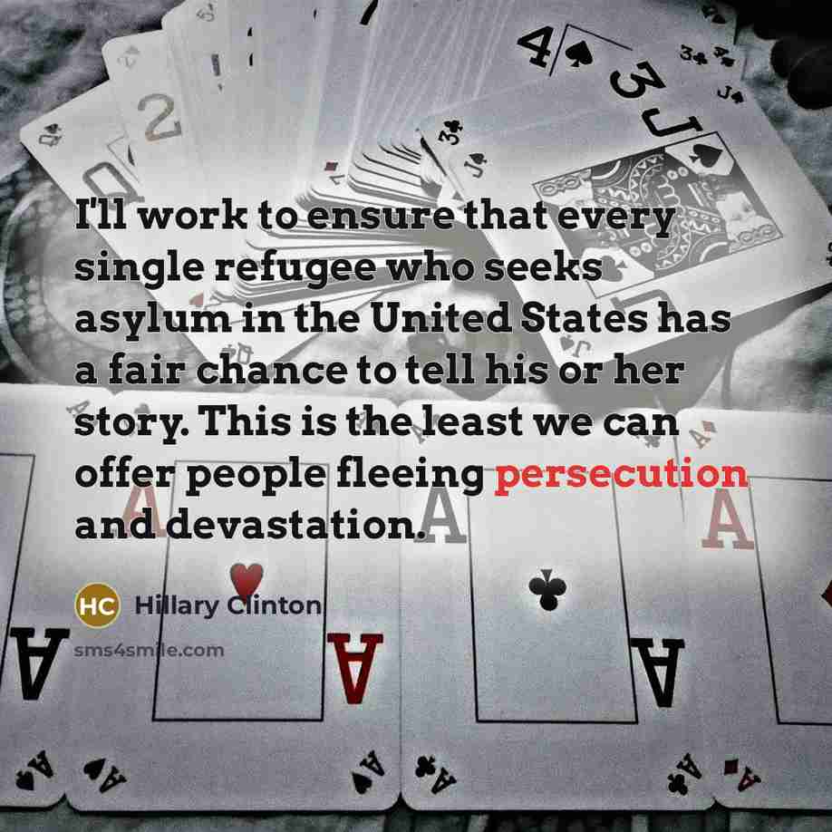 “I'll work to ensure that every single refugee who seeks asylum in the United States has a fair chance to tell his or her story. This is the least we can offer people fleeing persecution and devastation.” quote by Hillary Clinton