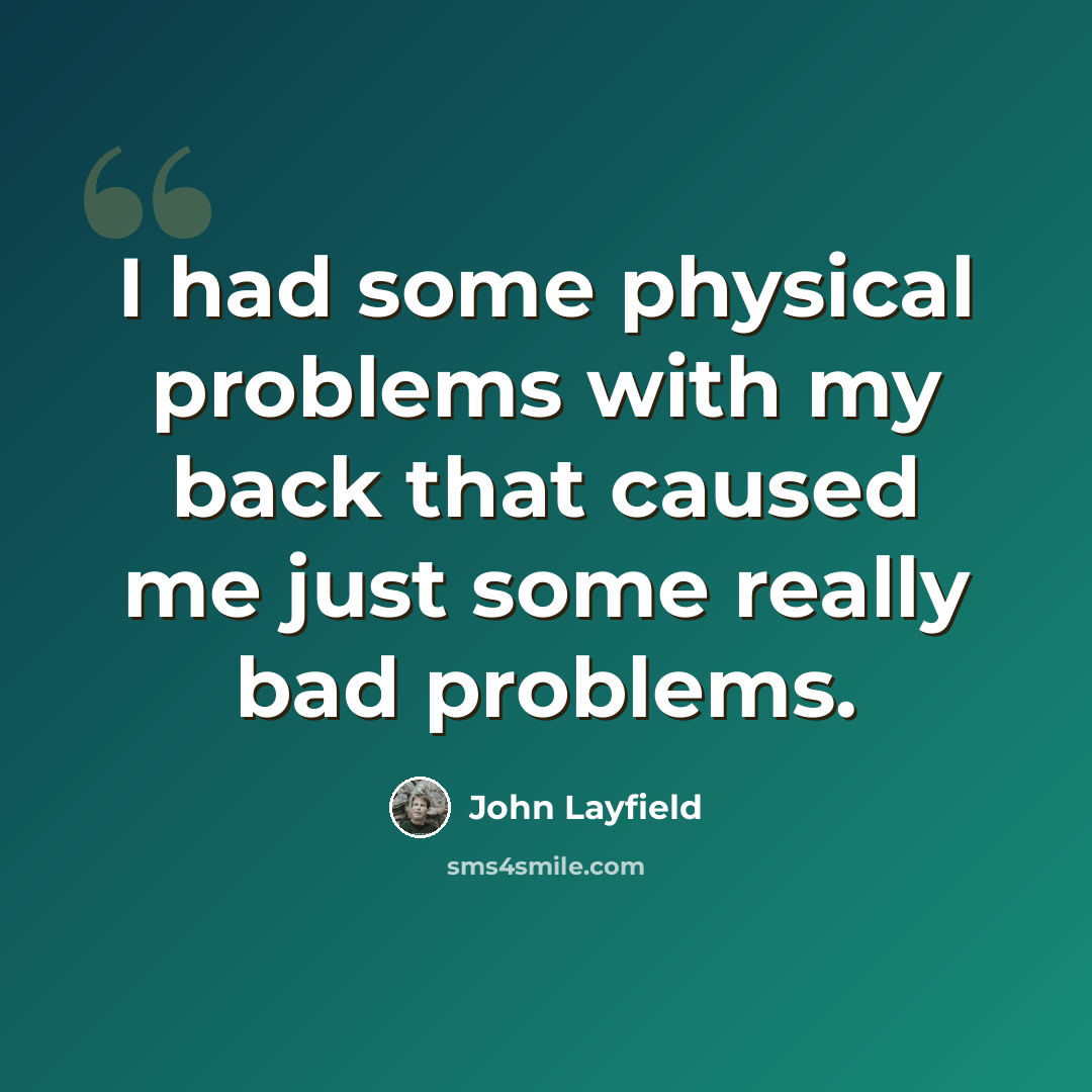 “I had some physical problems with my back that caused me just some really bad problems.” quote by John Layfield