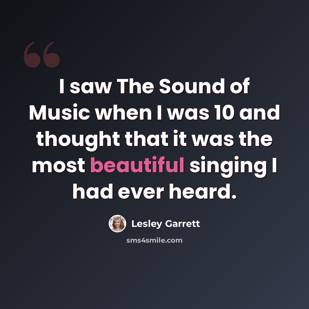 “I saw The Sound of Music when I was 10 and thought that it was the most beautiful singing I had ever heard.” quote by Lesley Garrett