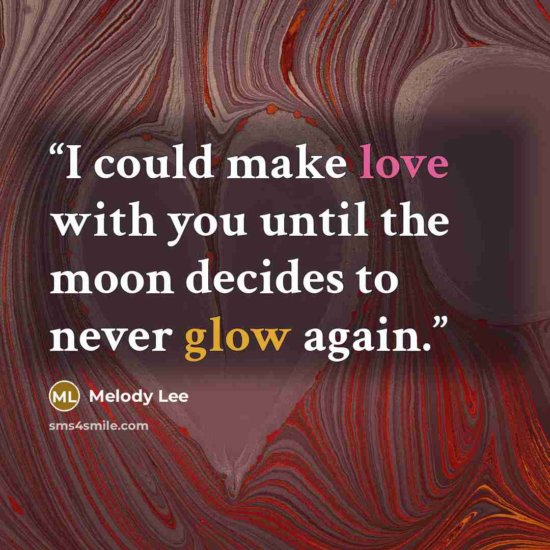 “I could make love with you until the moon decides to never glow again.” quote by Melody Lee