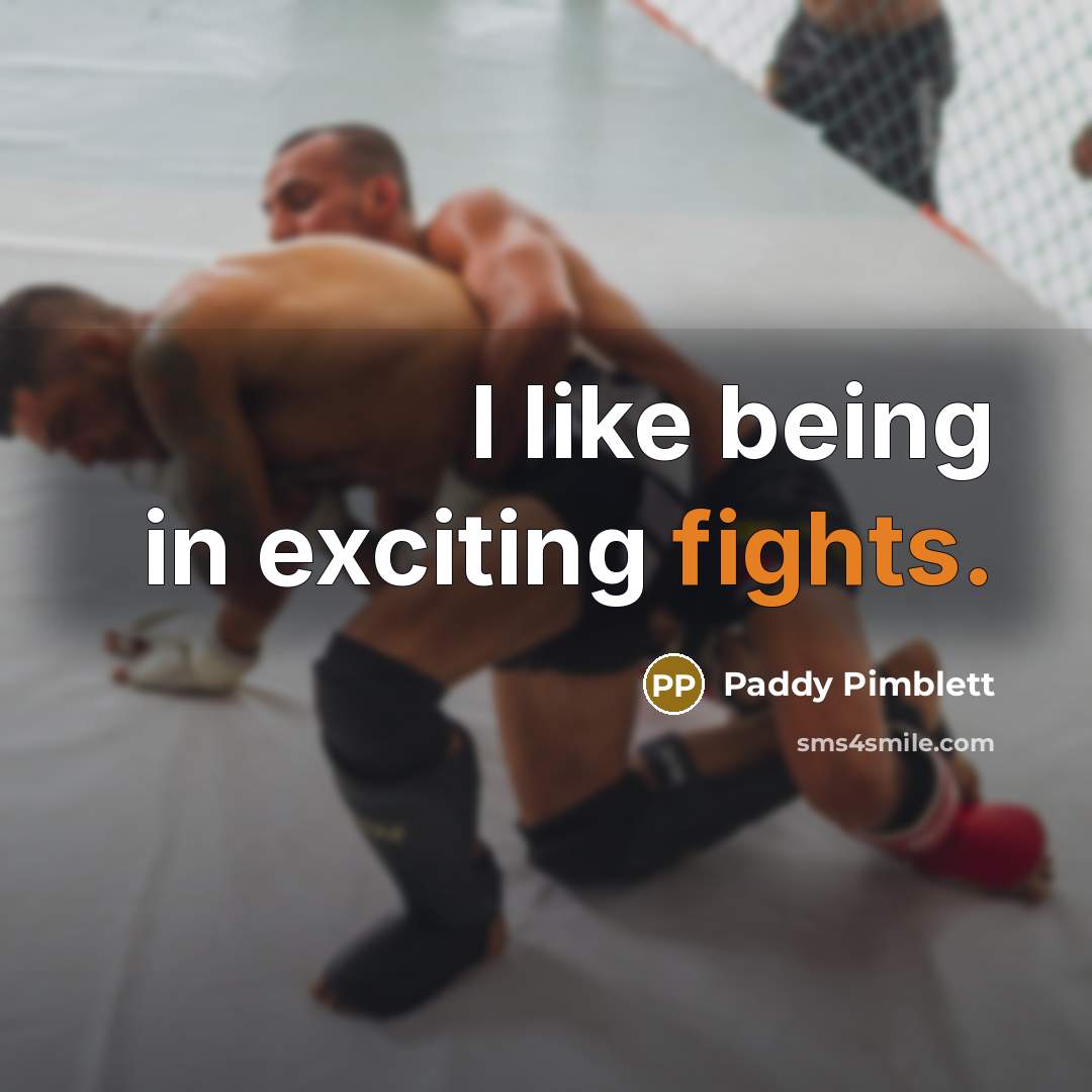 “I like being in exciting fights.” quote by Paddy Pimblett