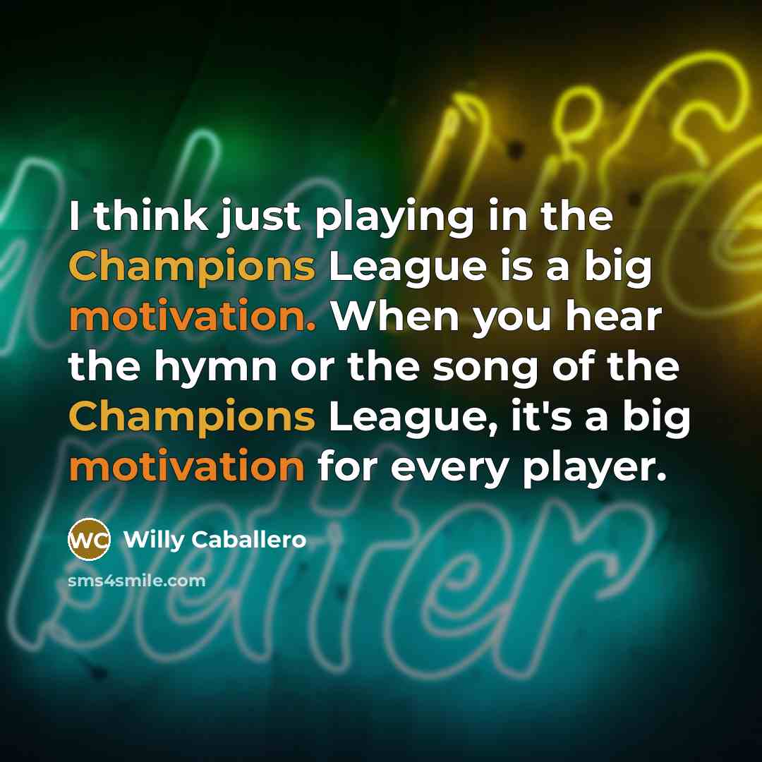 “I think just playing in the Champions League is a big motivation. When you hear the hymn or the song of the Champions League, it's a big motivation for every player.” quote by Willy Caballero