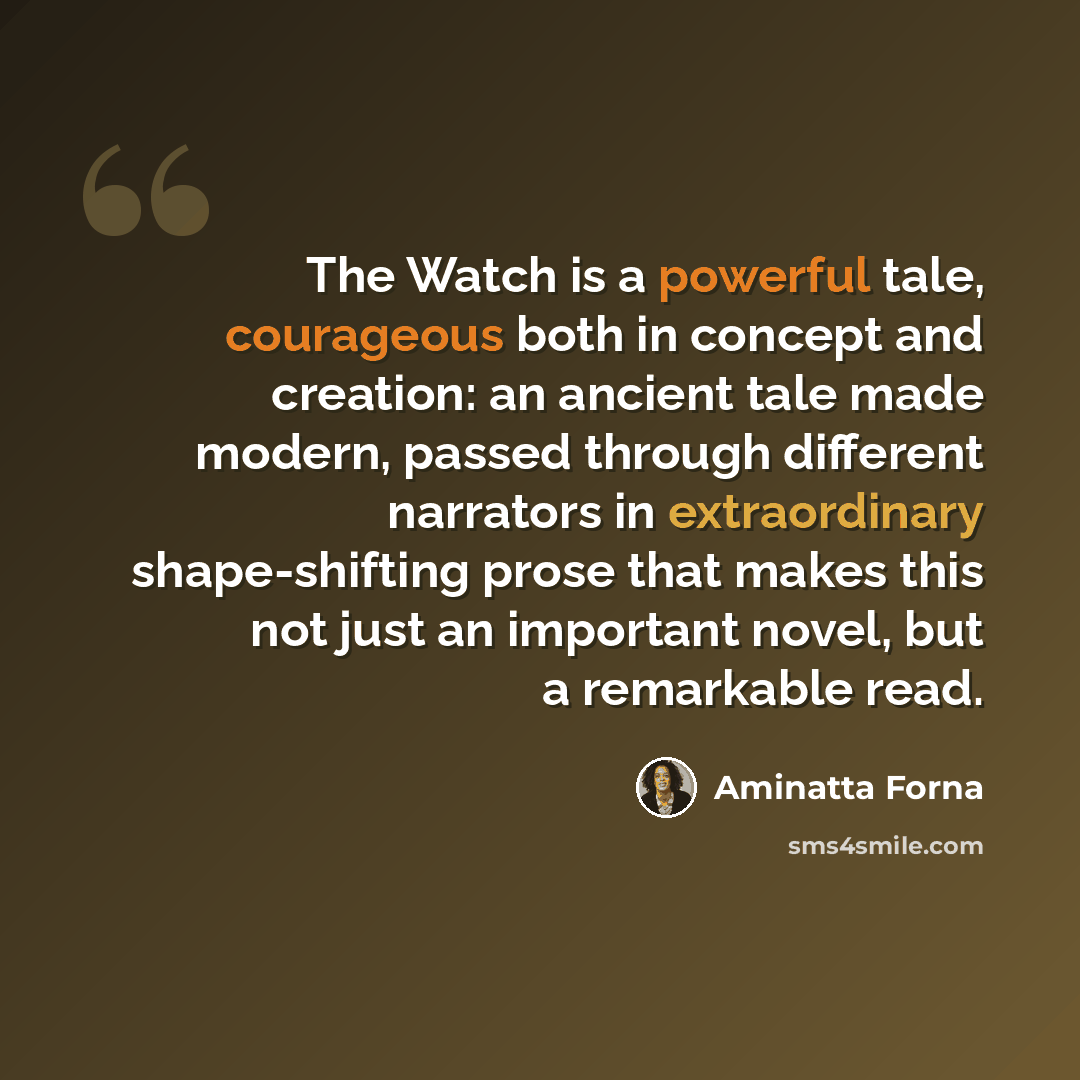 “The Watch is a powerful tale, courageous both in concept and creation: an ancient tale made modern, passed through different narrators in extraordinary shape-shifting prose that makes this not just an important novel, but a remarkable read.” quote by Aminatta Forna