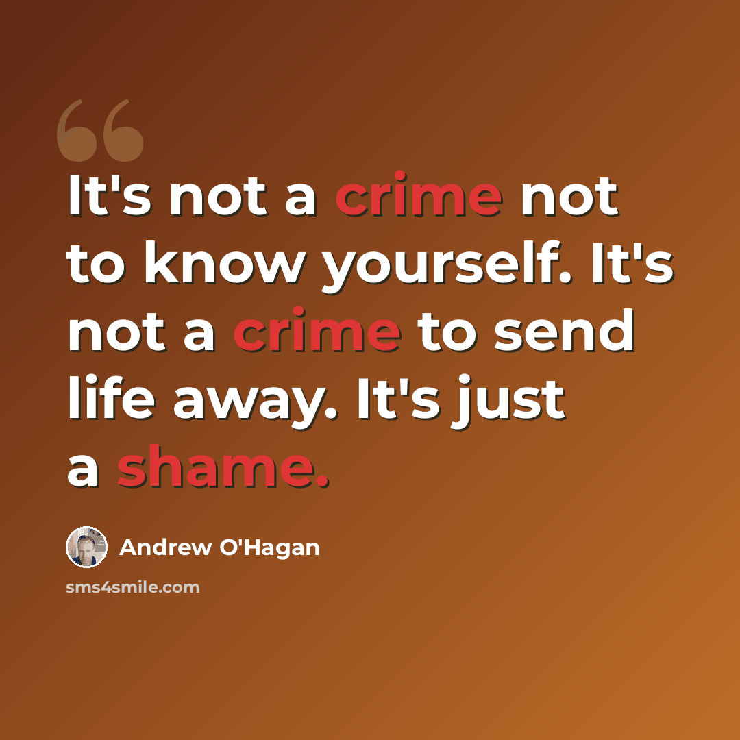 “It's not a crime not to know yourself. It's not a crime to send life away. It's just a shame.” quote by Andrew O'Hagan