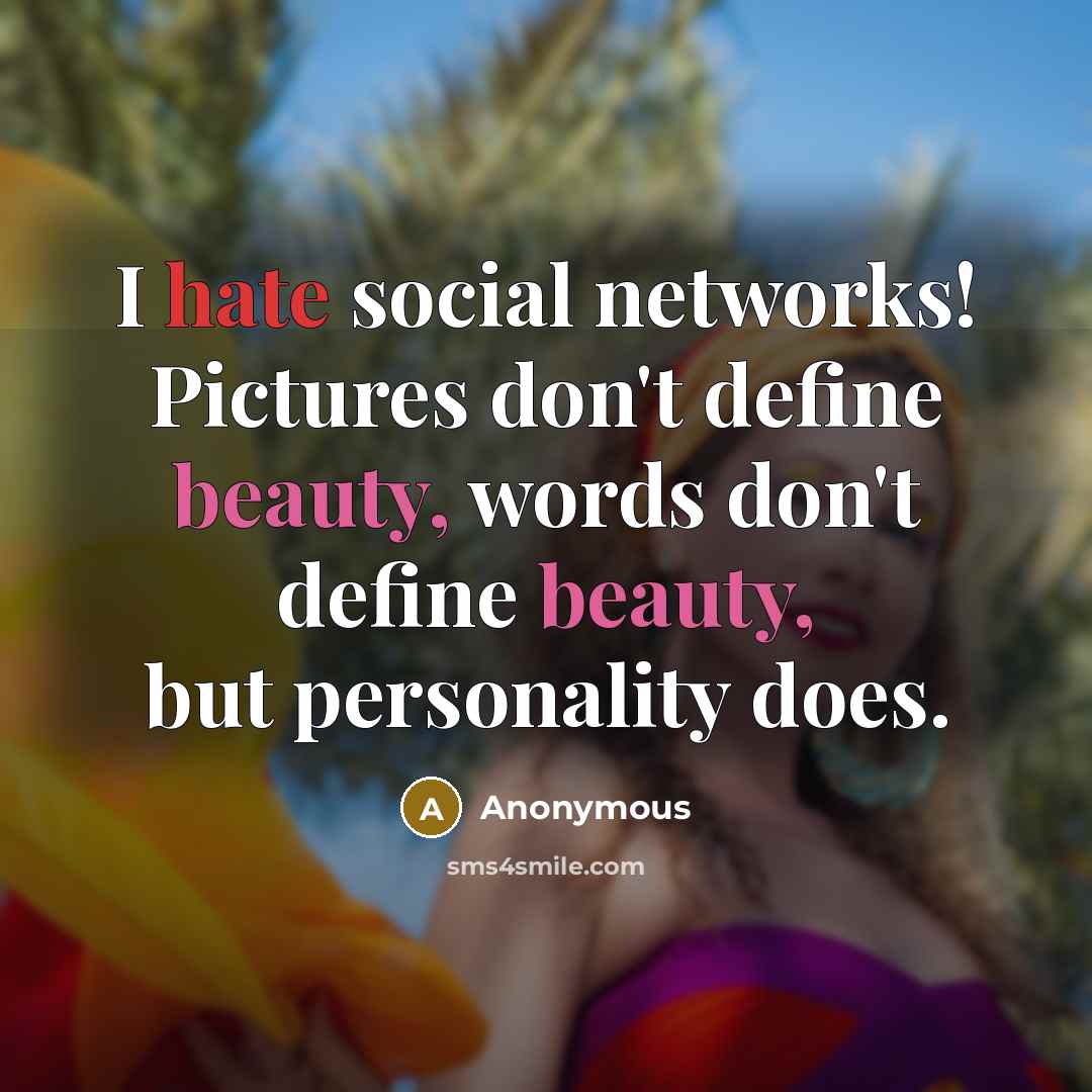 “I hate social networks! Pictures don't define beauty, words don't define beauty, but personality does.” quote by Anonymous