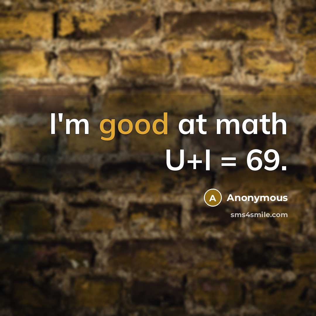 “I'm good at math U+I = 69.” quote by Anonymous