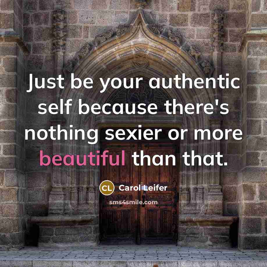 “Just be your authentic self because there's nothing sexier or more beautiful than that.” quote by Carol Leifer