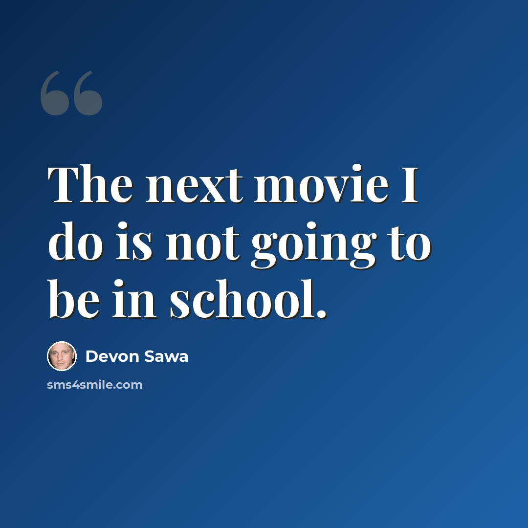 “The next movie I do is not going to be in school.” quote by Devon Sawa