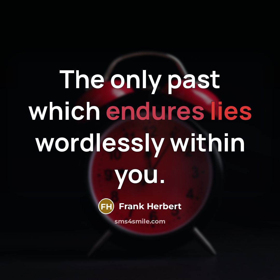 “The only past which endures lies wordlessly within you.” quote by Frank Herbert