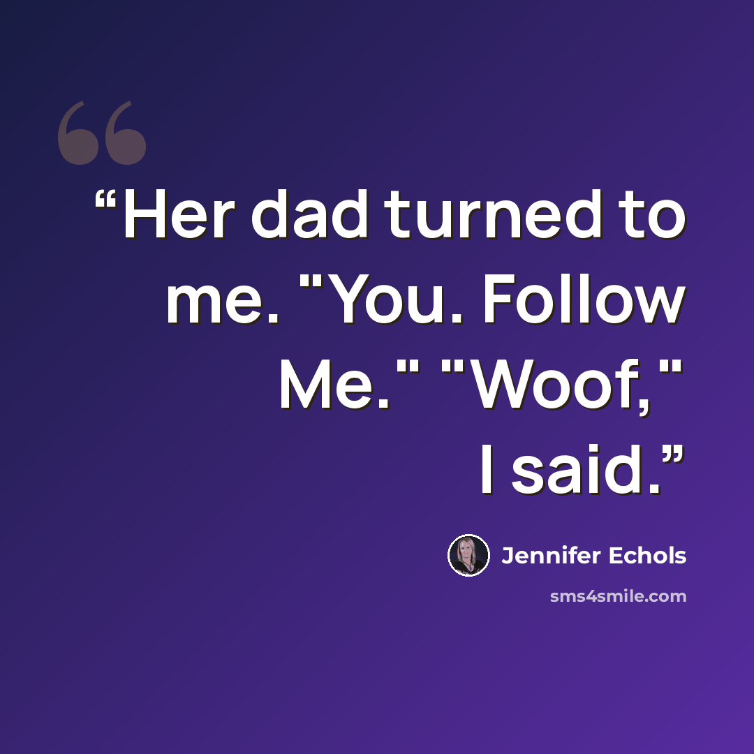 “Her dad turned to me. "You. Follow Me." "Woof," I said.” quote by Jennifer Echols