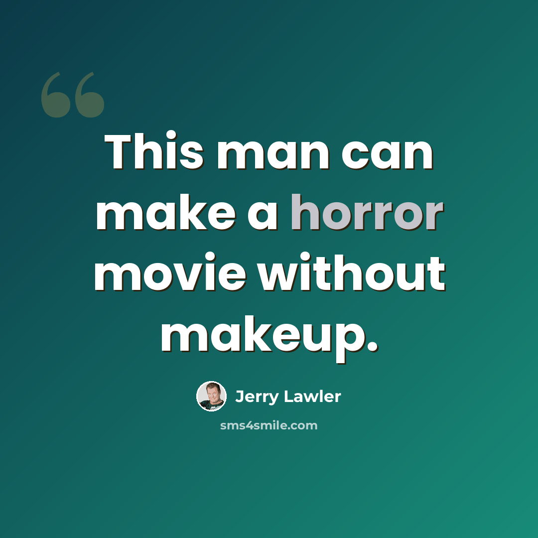 “This man can make a horror movie without makeup.” quote by Jerry Lawler