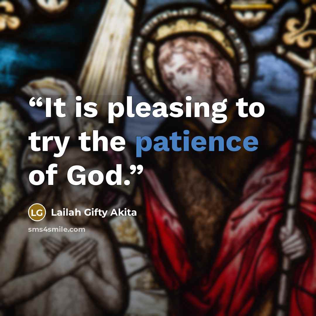 “It is pleasing to try the patience of God.” quote by Lailah Gifty Akita