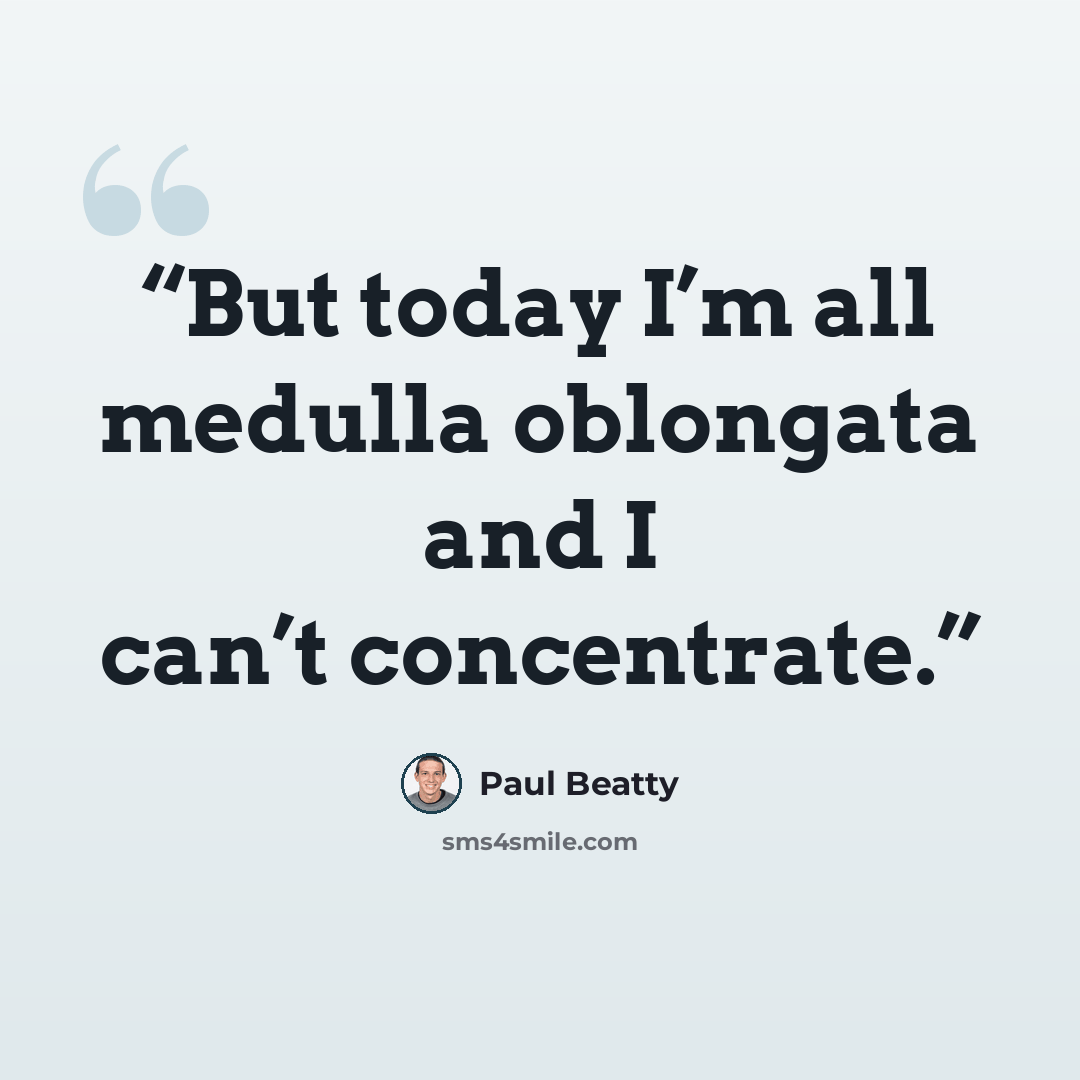 “But today I’m all medulla oblongata and I can’t concentrate.” quote by Paul Beatty