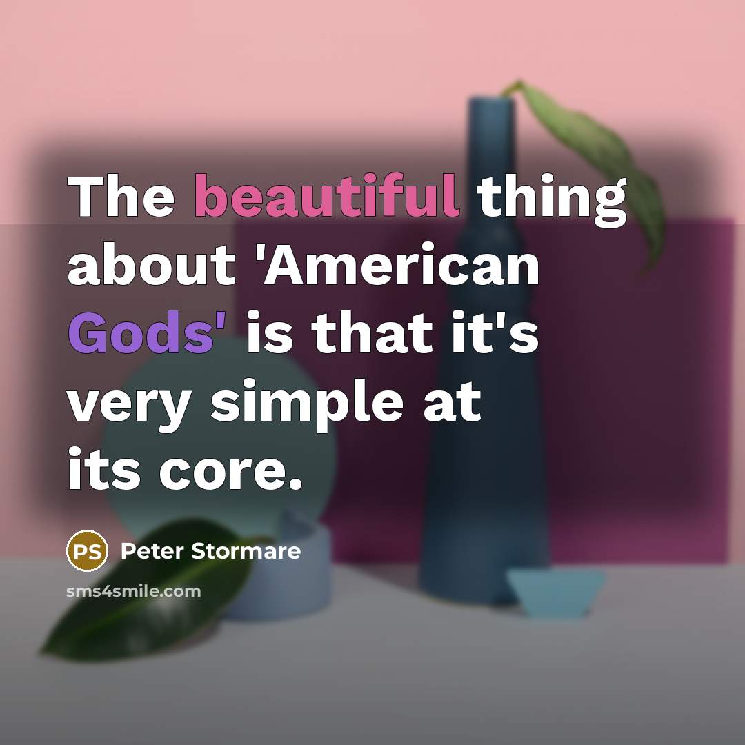 “The beautiful thing about 'American Gods' is that it's very simple at its core.” quote by Peter Stormare