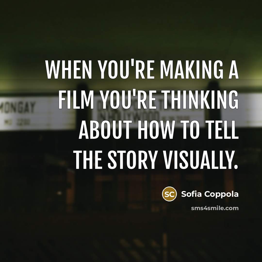 “When you're making a film you're thinking about how to tell the story visually.” quote by Sofia Coppola