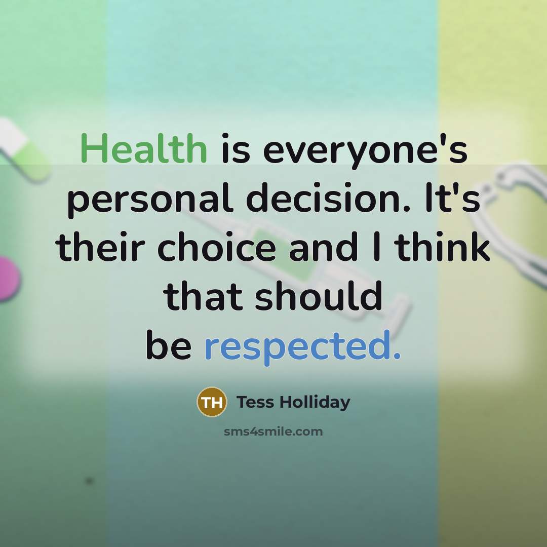 “Health is everyone's personal decision. It's their choice and I think that should be respected.” quote by Tess Holliday