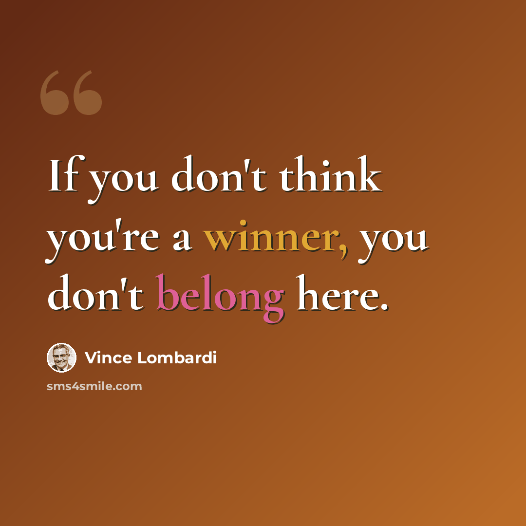 “If you don't think you're a winner, you don't belong here.” quote by Vince Lombardi