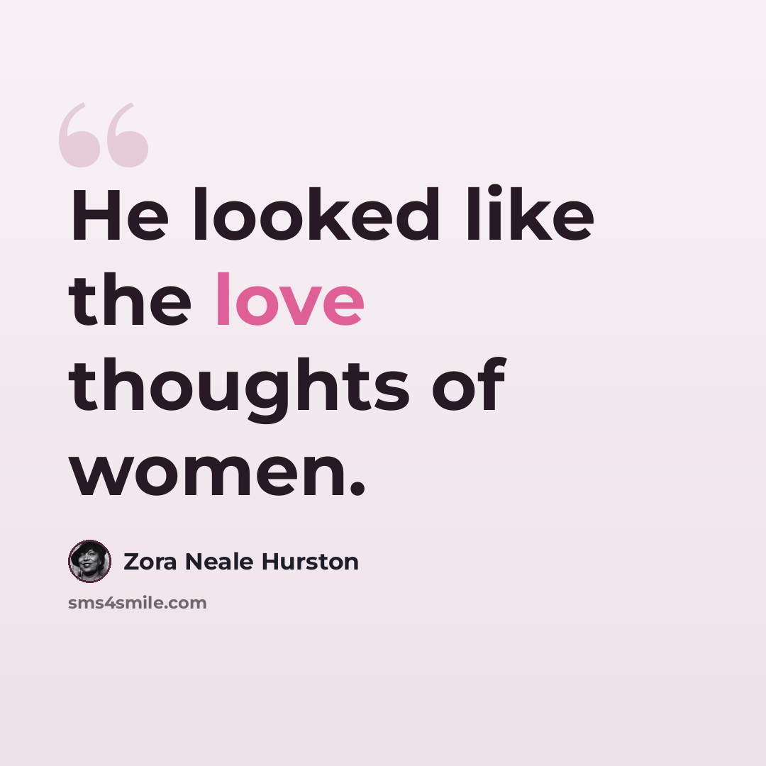 “He looked like the love thoughts of women.” quote by Zora Neale Hurston