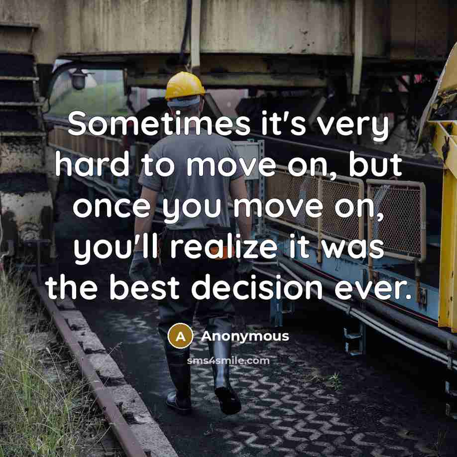 “Sometimes it's very hard to move on, but once you move on, you'll realize it was the best decision ever.” quote by Anonymous