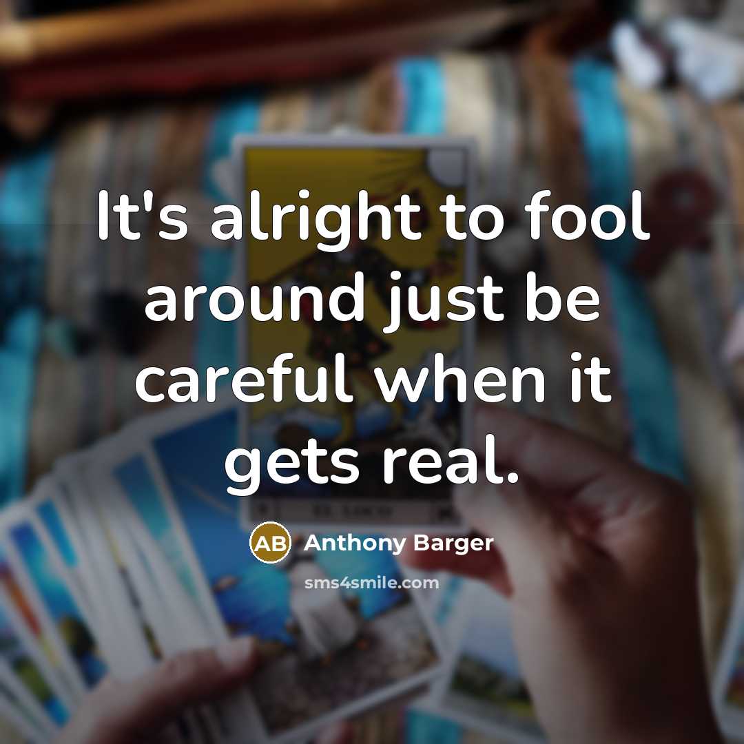 “It's alright to fool around just be careful when it gets real.” quote by Anthony Barger