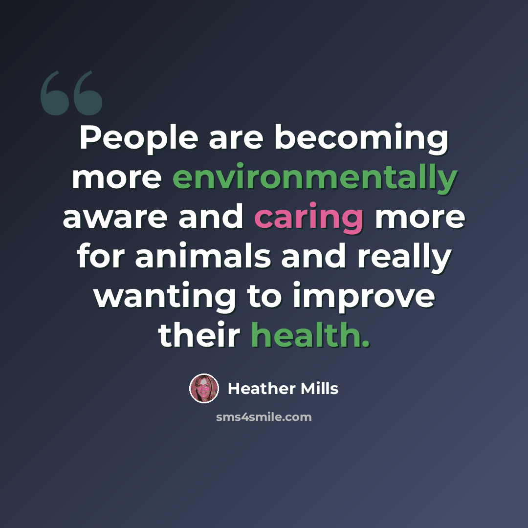 “People are becoming more environmentally aware and caring more for animals and really wanting to improve their health.” quote by Heather Mills