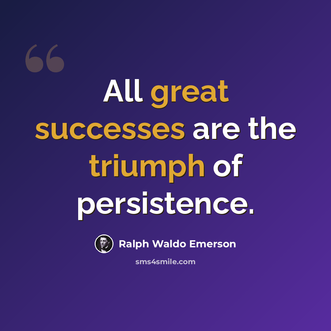 “All great successes are the triumph of persistence.” quote by Ralph Waldo Emerson