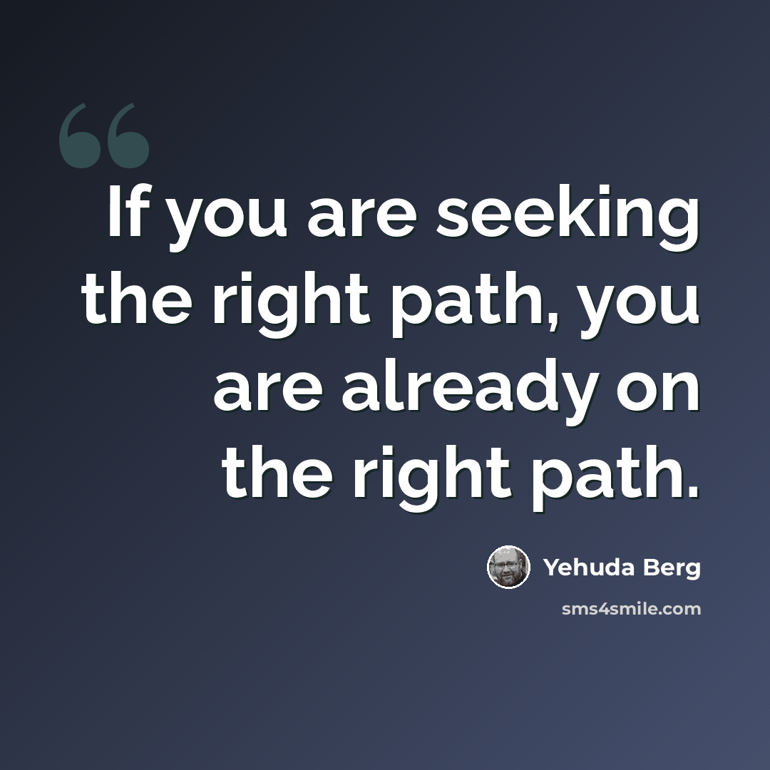 “If you are seeking the right path, you are already on the right path.” quote by Yehuda Berg