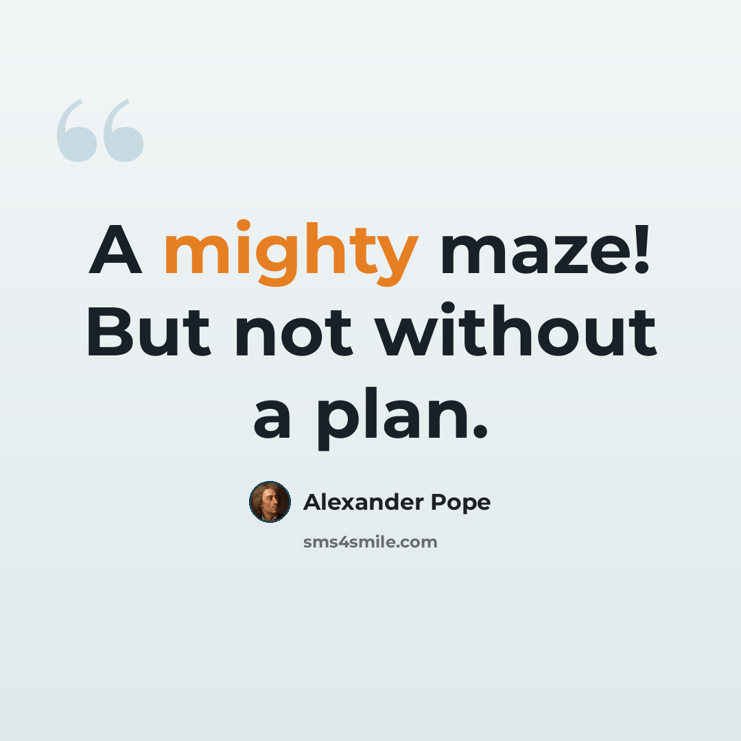 “A mighty maze! But not without a plan.” quote by Alexander Pope