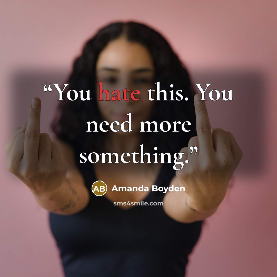“You hate this. You need more something.” quote by Amanda Boyden