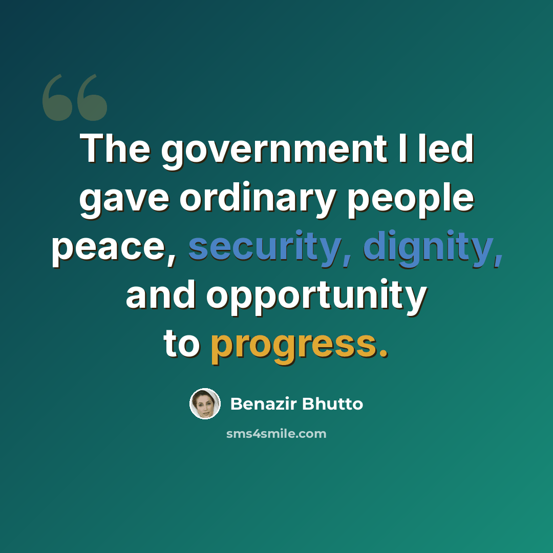 “The government I led gave ordinary people peace, security, dignity, and opportunity to progress.” quote by Benazir Bhutto
