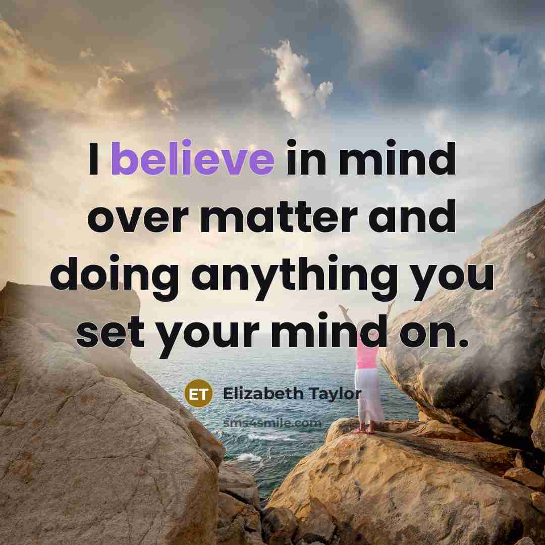 “I believe in mind over matter and doing anything you set your mind on.” quote by Elizabeth Taylor