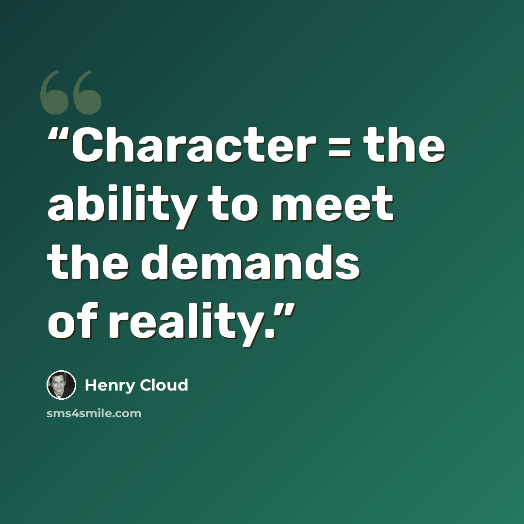 “Character = the ability to meet the demands of reality.” quote by Henry Cloud
