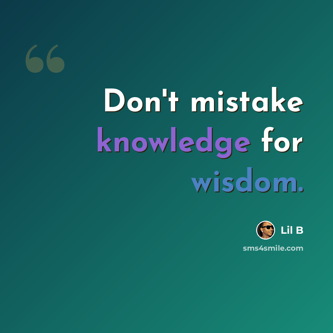 “Don't mistake knowledge for wisdom.” quote by Lil B