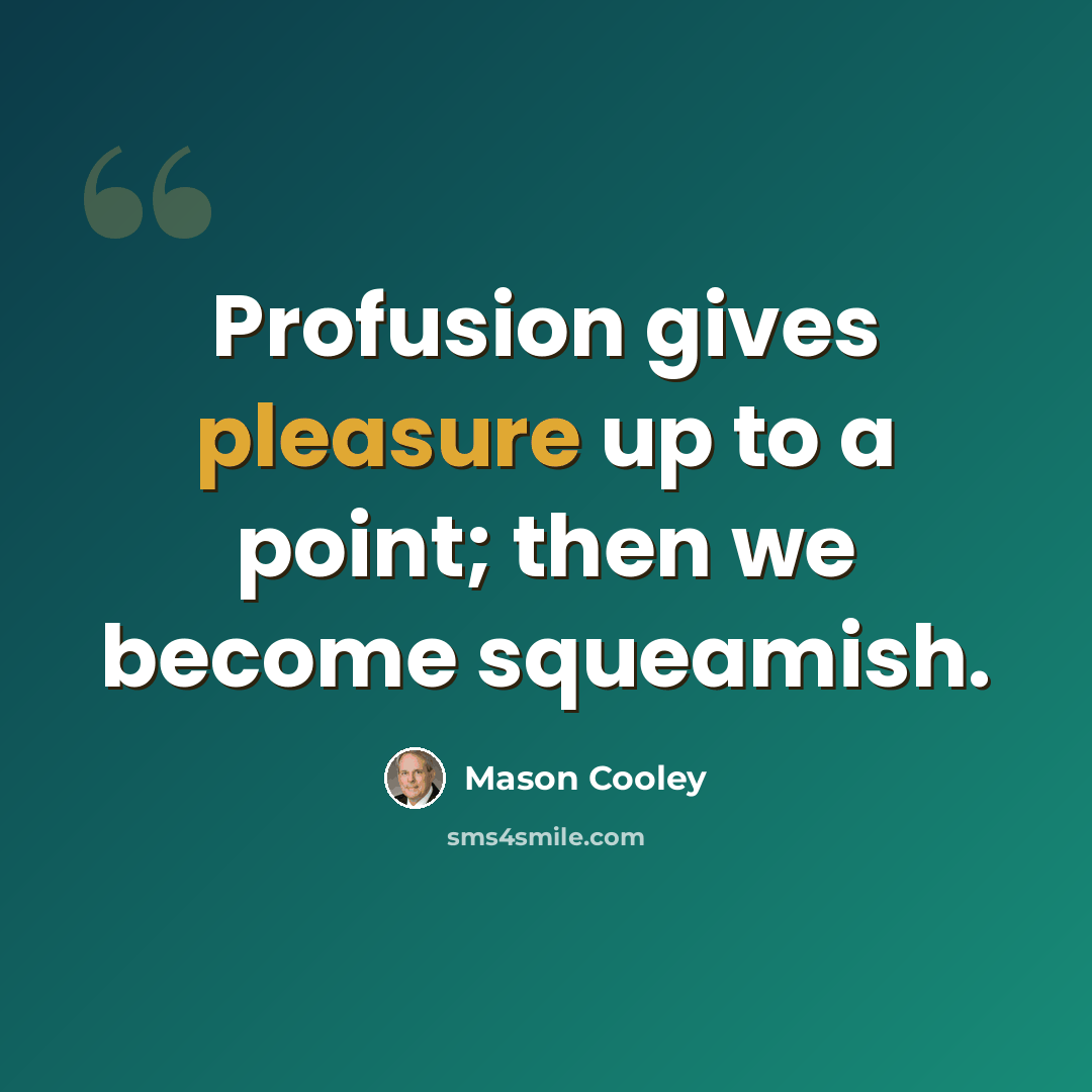 “Profusion gives pleasure up to a point; then we become squeamish.” quote by Mason Cooley