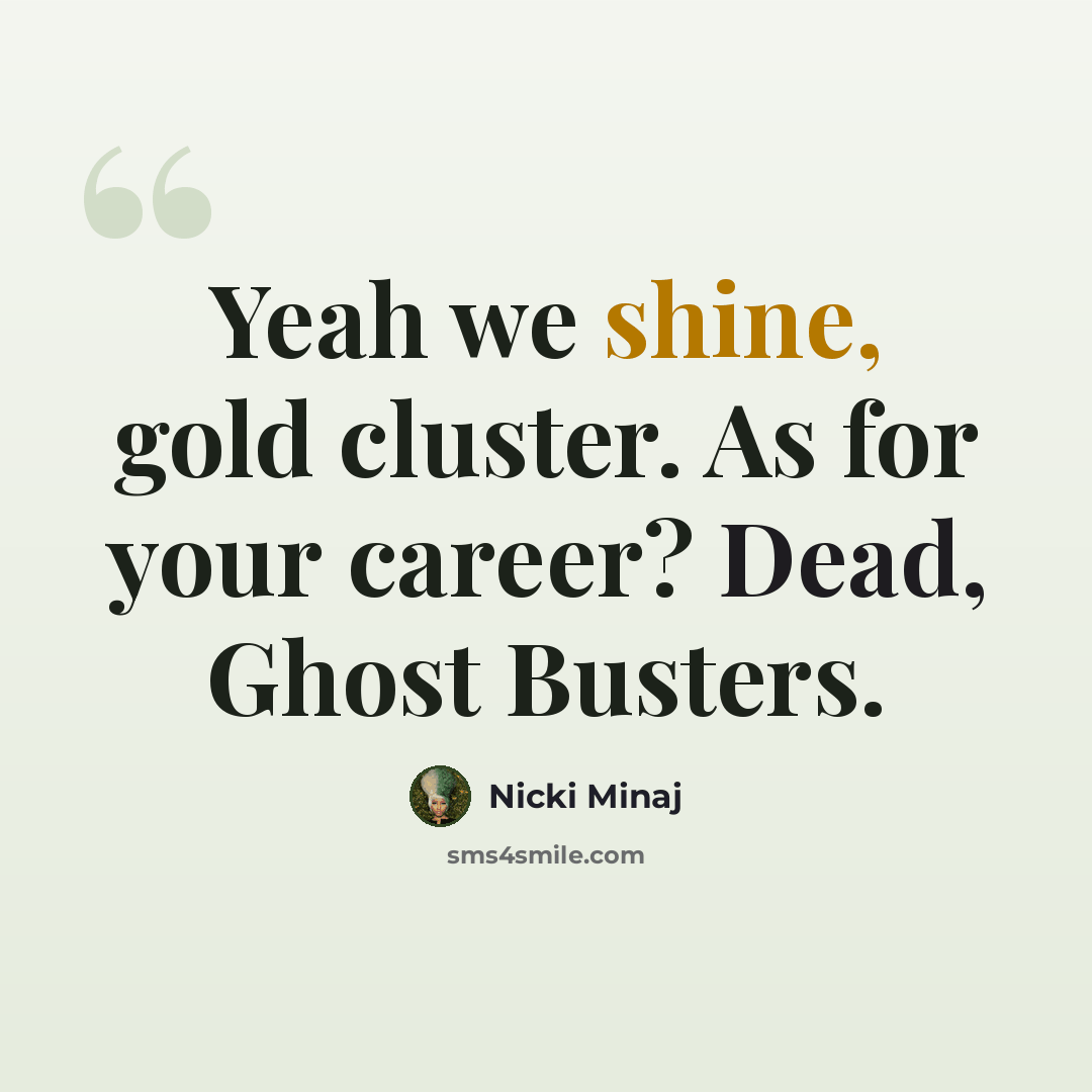 “Yeah we shine, gold cluster. As for your career? Dead, Ghost Busters.” quote by Nicki Minaj