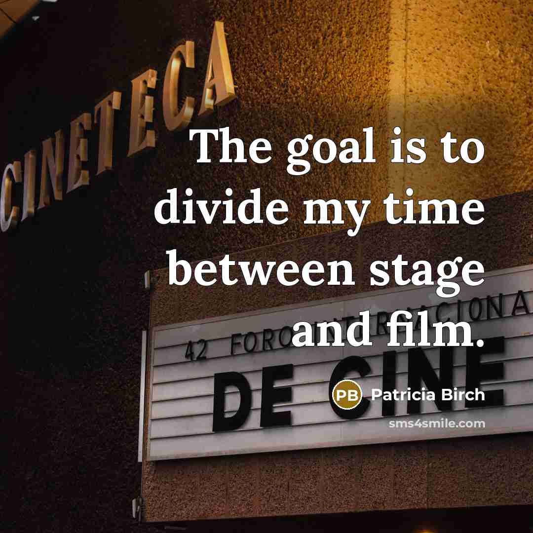 “The goal is to divide my time between stage and film.” quote by Patricia Birch