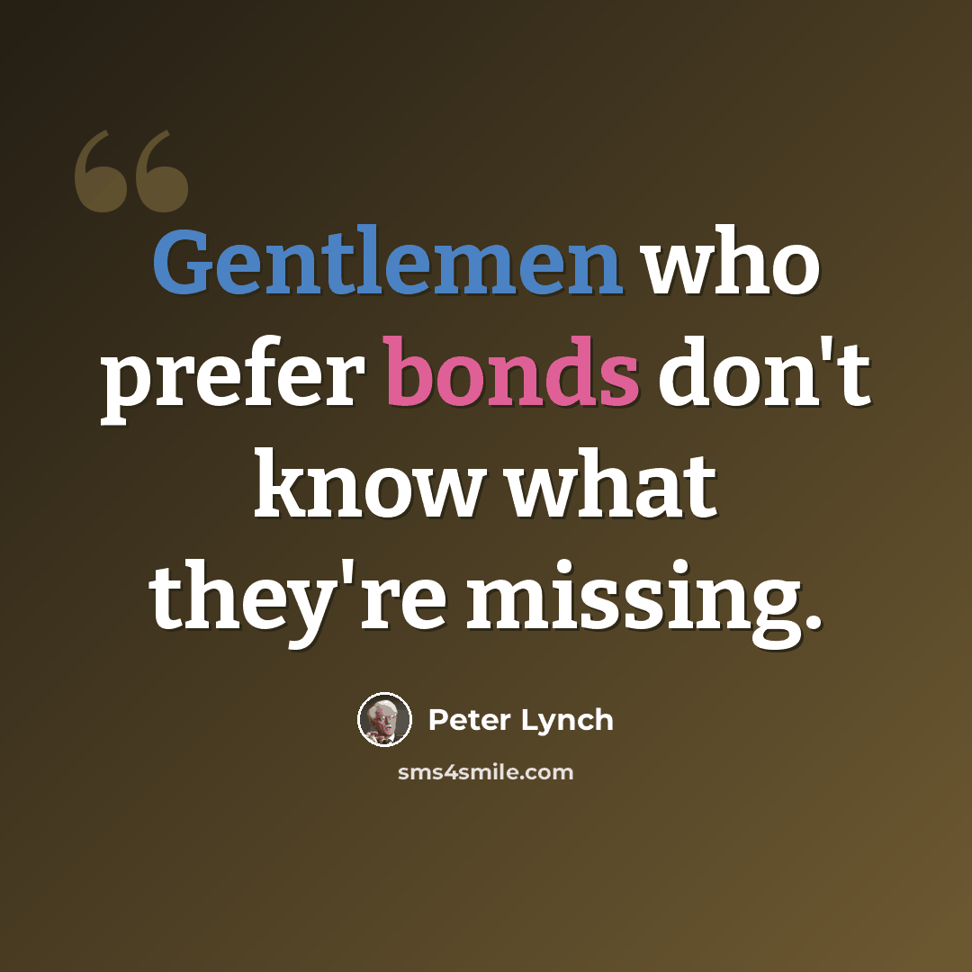 “Gentlemen who prefer bonds don't know what they're missing.” quote by Peter Lynch