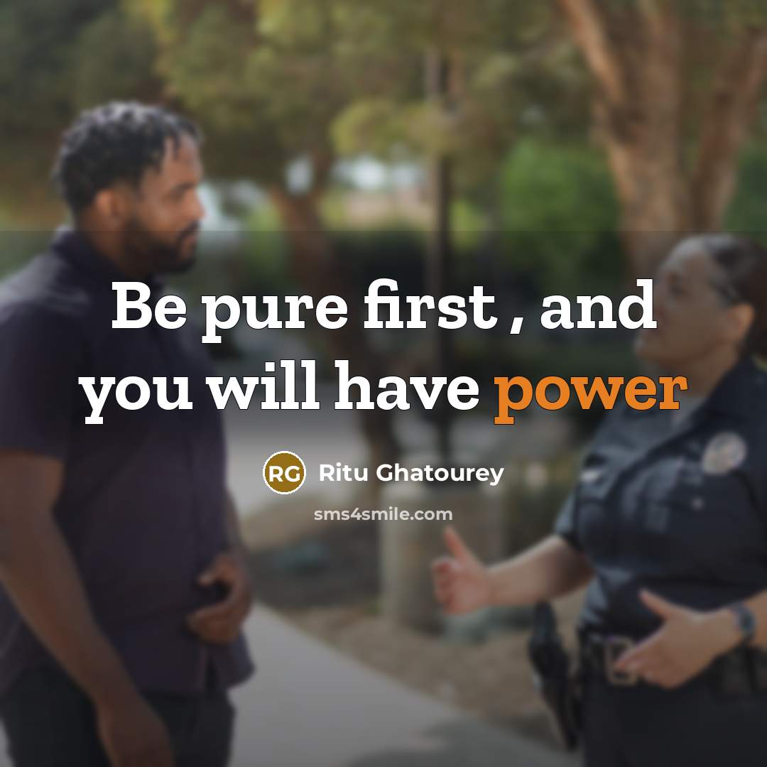 “Be pure first , and you will have power” quote by Ritu Ghatourey