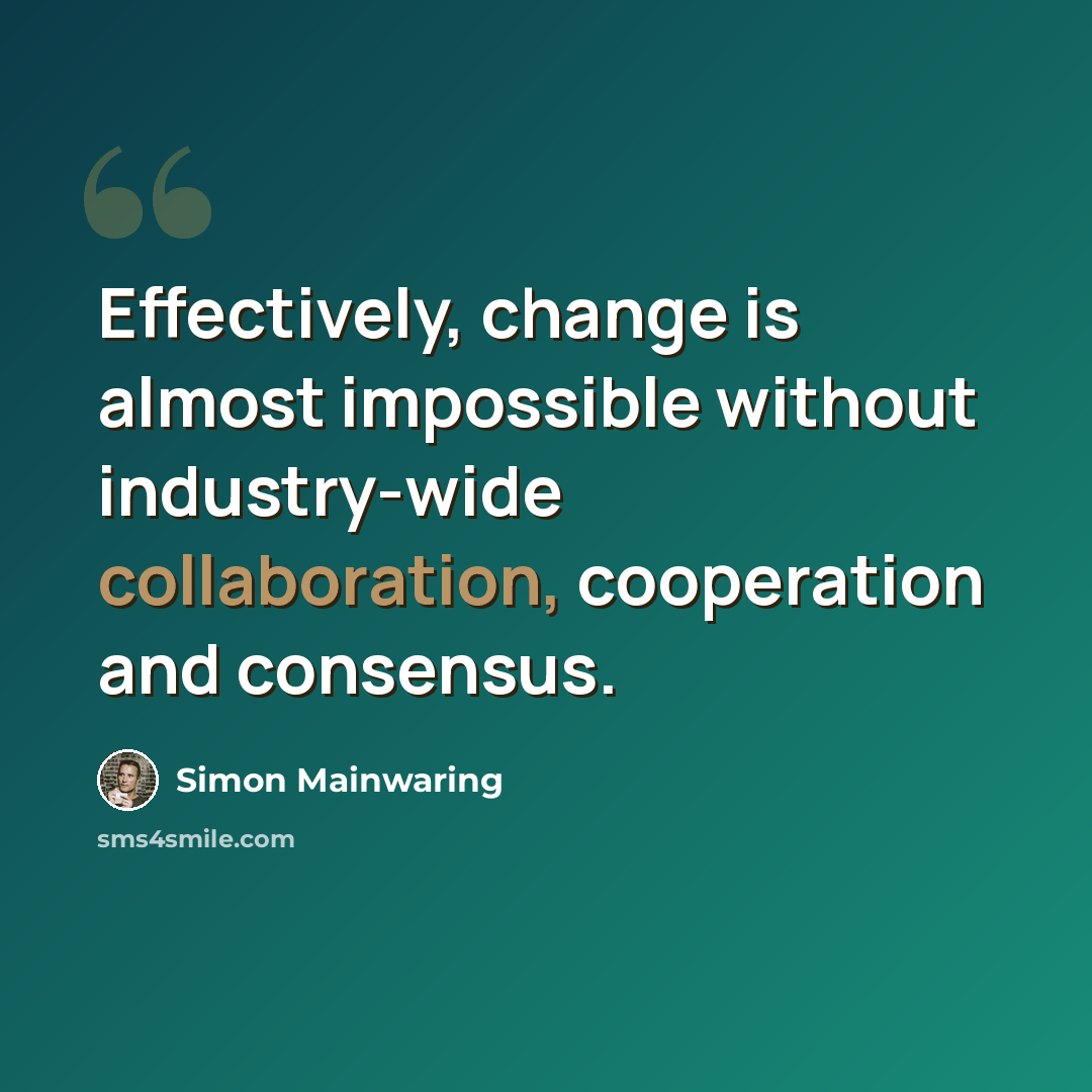 “Effectively, change is almost impossible without industry-wide collaboration, cooperation and consensus.” quote by Simon Mainwaring