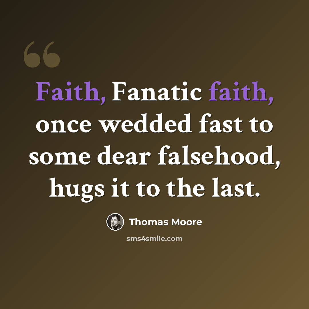 “Faith, Fanatic faith, once wedded fast to some dear falsehood, hugs it to the last.” quote by Thomas Moore