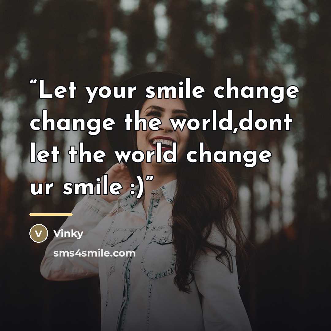 “Let your smile change change the world,dont let the world change ur smile :)” quote by Vinky