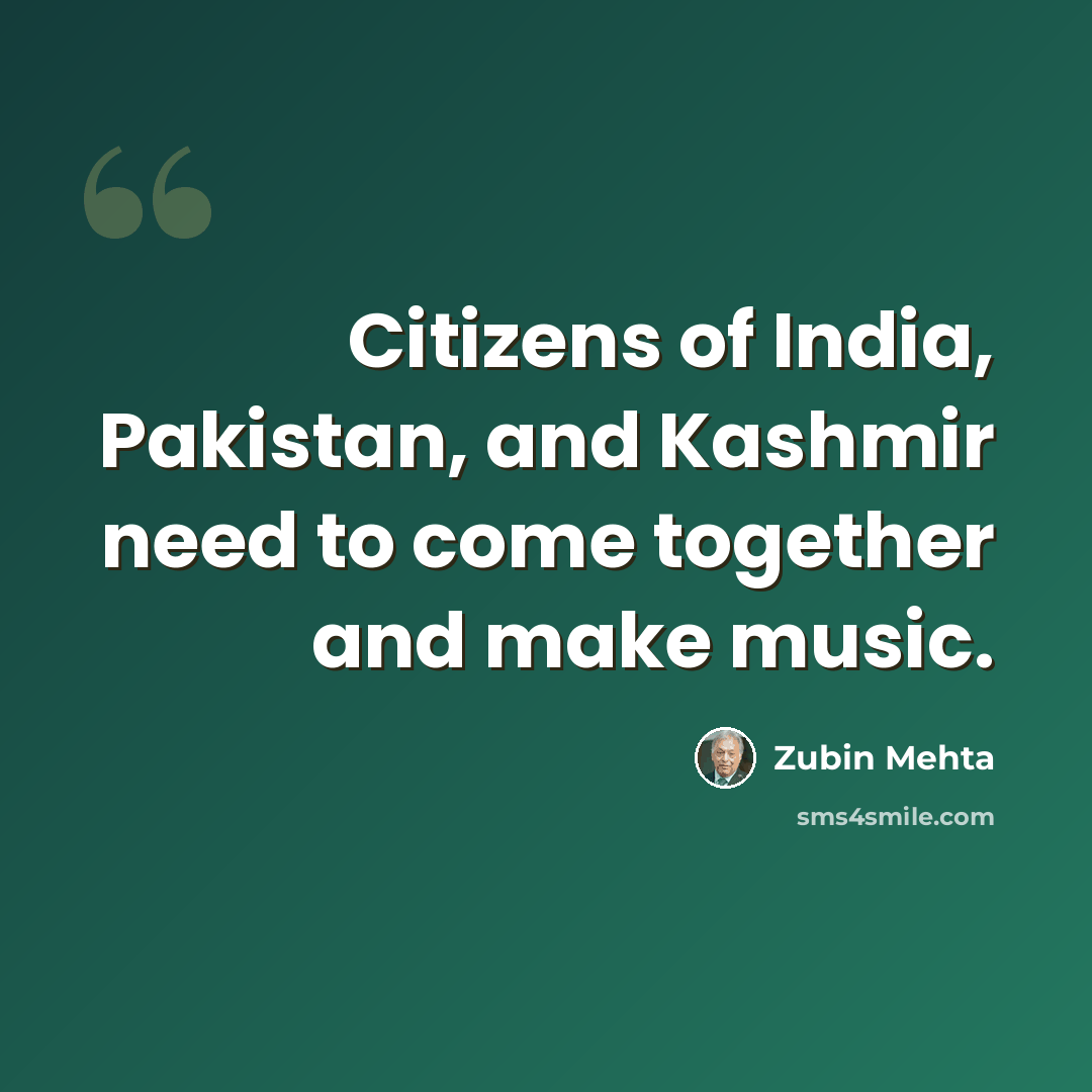 “Citizens of India, Pakistan, and Kashmir need to come together and make music.” quote by Zubin Mehta