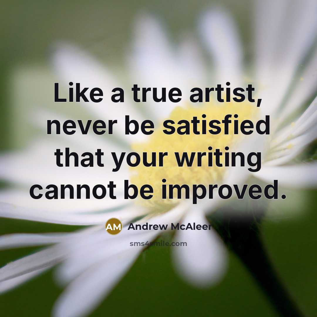 “Like a true artist, never be satisfied that your writing cannot be improved.” quote by Andrew McAleer