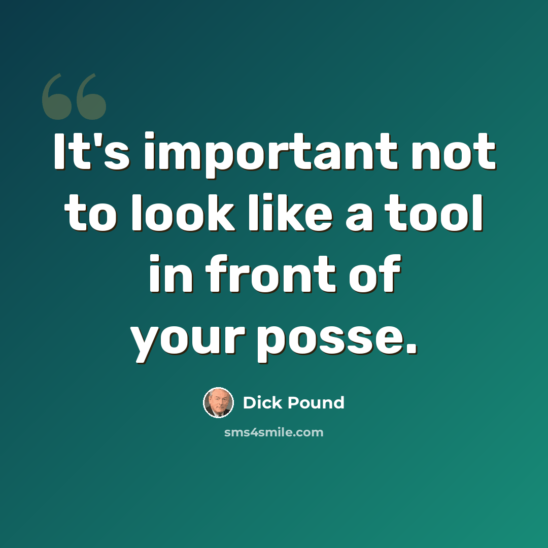 “It's important not to look like a tool in front of your posse.” quote by Dick Pound