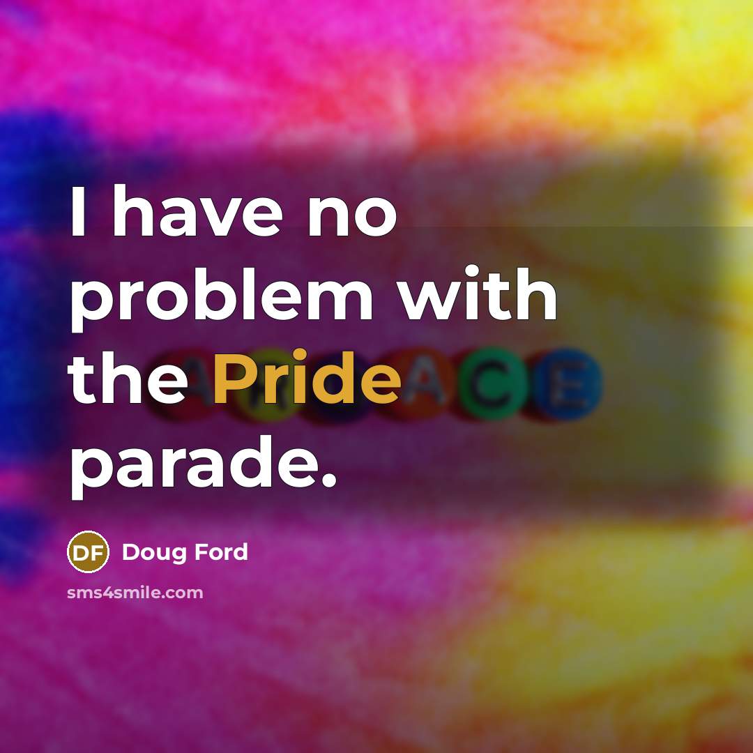 “I have no problem with the Pride parade.” quote by Doug Ford
