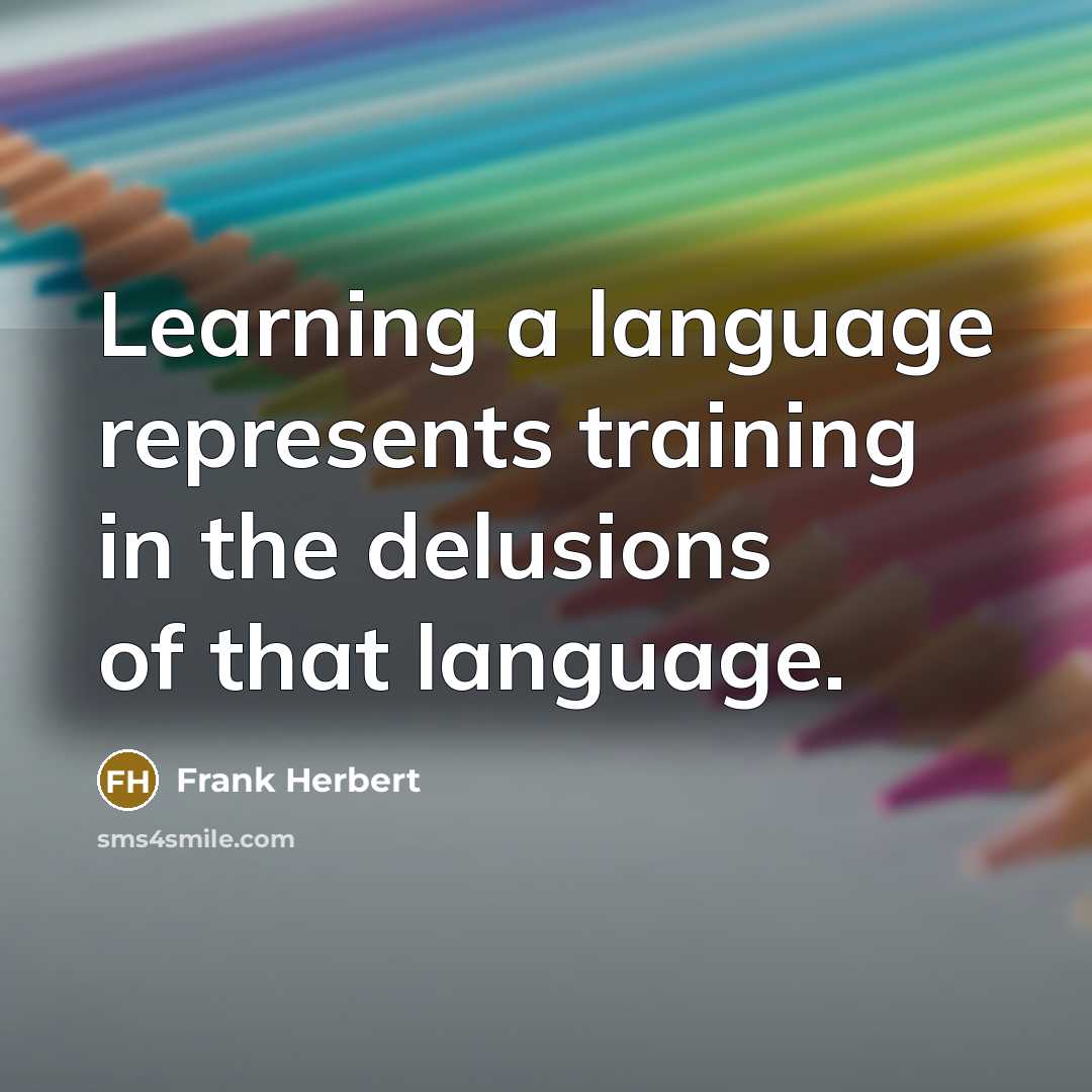 “Learning a language represents training in the delusions of that language.” quote by Frank Herbert