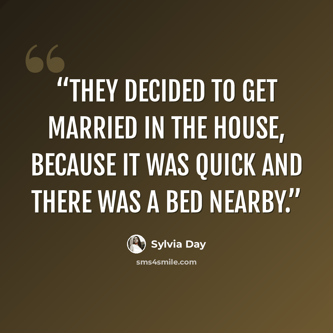 “They decided to get married in the house, because it was quick and there was a bed nearby.” quote by Sylvia Day