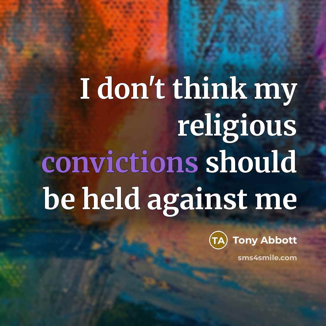 “I don't think my religious convictions should be held against me” quote by Tony Abbott
